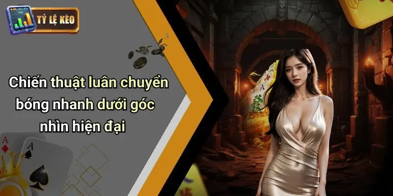 Chiến Thuật Luân Chuyển Bóng Nhanh