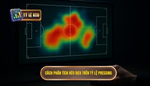 Cách phân tích kèo dựa trên tỷ lệ pressing