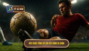 Kèo cược tổng số lần sút bóng bị chặn