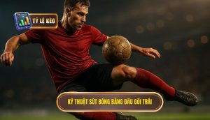 Kỹ thuật sút bóng bằng đầu gối trái