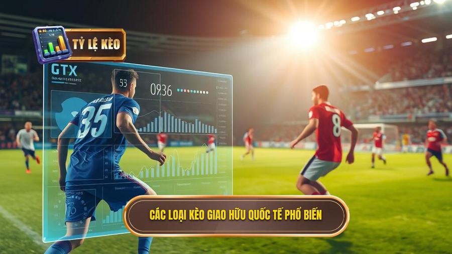 Các loại tỷ lệ kèo giao hữu quốc tế phổ biến hiện nay