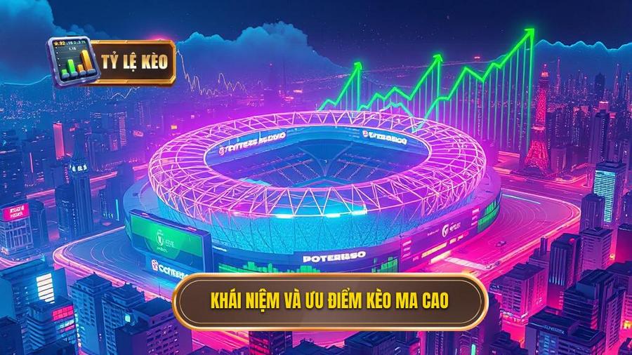 1. Khái niệm và ưu điểm kèo Ma Cao