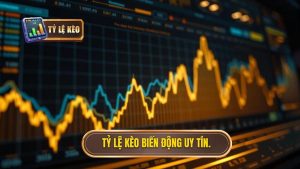 Tỷ lệ kèo biến động uy tín.